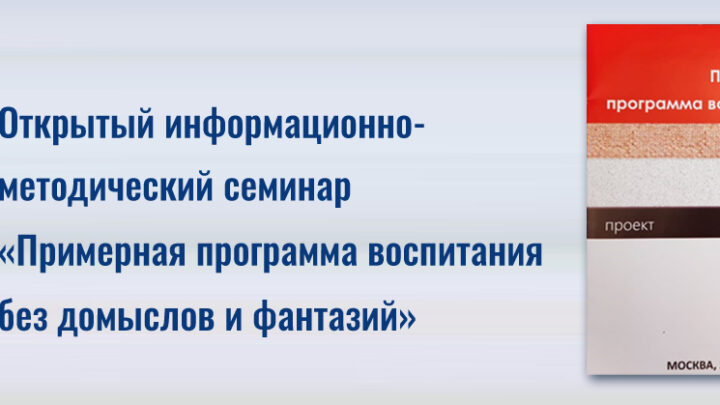 Открытый информационно-методический семинар «Примерная программа воспитания без домыслов и фантазий»