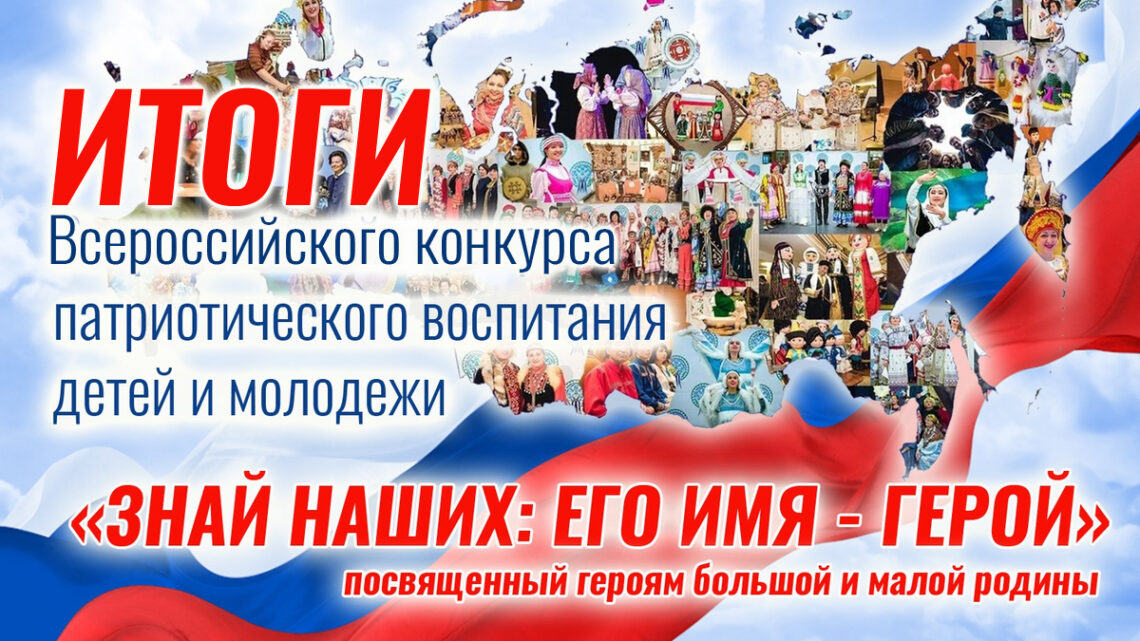 Итоги Всероссийского конкурса патриотического воспитания детей и молодежи «ЗНАЙ НАШИХ: Его имя – герой»